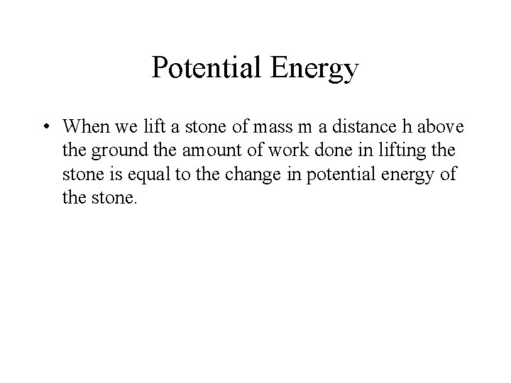 Potential Energy • When we lift a stone of mass m a distance h