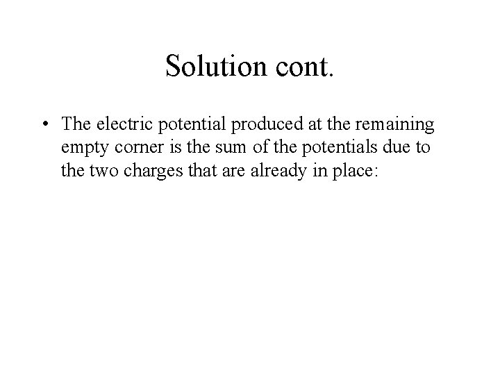 Solution cont. • The electric potential produced at the remaining empty corner is the