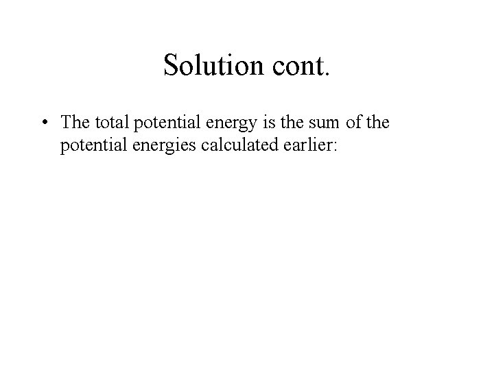 Solution cont. • The total potential energy is the sum of the potential energies