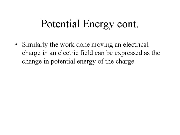 Potential Energy cont. • Similarly the work done moving an electrical charge in an