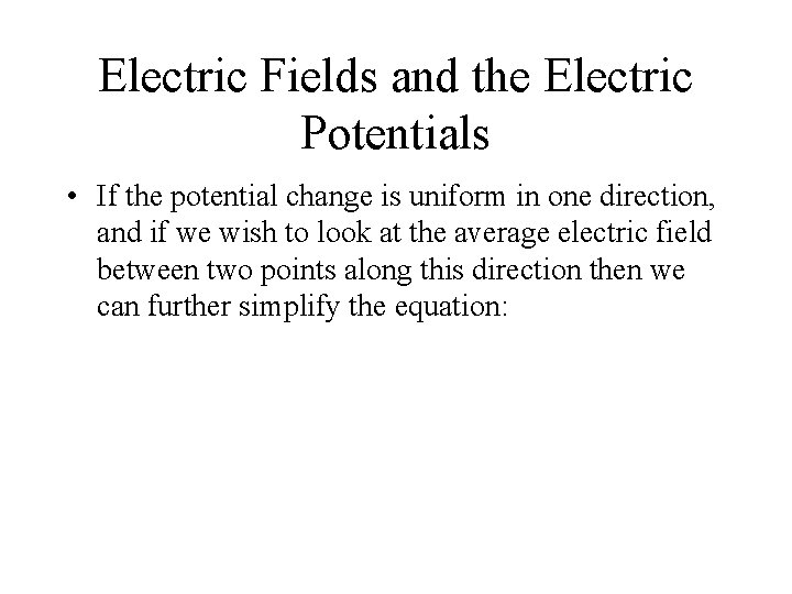 Electric Fields and the Electric Potentials • If the potential change is uniform in