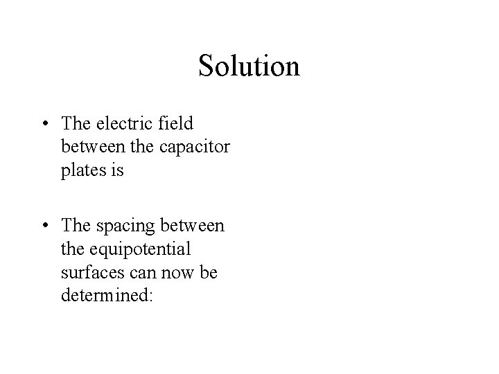 Solution • The electric field between the capacitor plates is • The spacing between