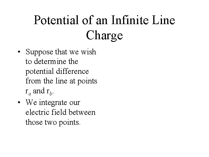 Potential of an Infinite Line Charge • Suppose that we wish to determine the