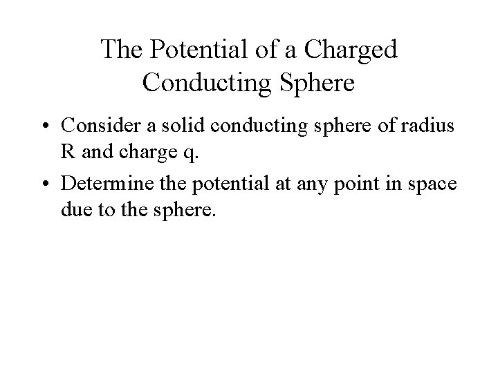 The Potential of a Charged Conducting Sphere • Consider a solid conducting sphere of