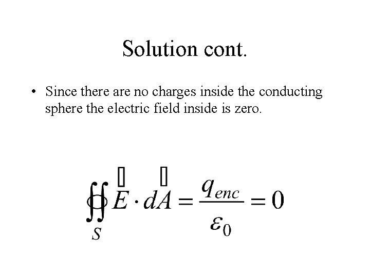Solution cont. • Since there are no charges inside the conducting sphere the electric