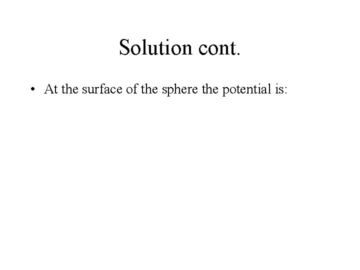 Solution cont. • At the surface of the sphere the potential is: 