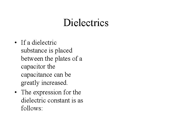 Dielectrics • If a dielectric substance is placed between the plates of a capacitor