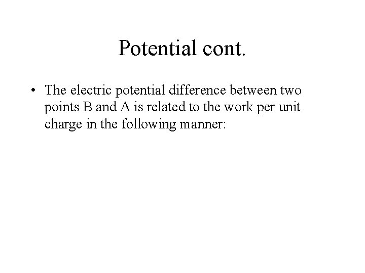Potential cont. • The electric potential difference between two points B and A is