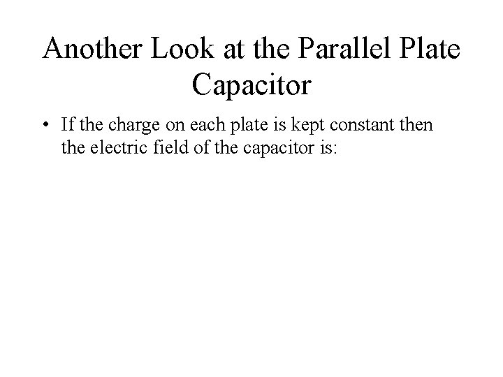 Another Look at the Parallel Plate Capacitor • If the charge on each plate