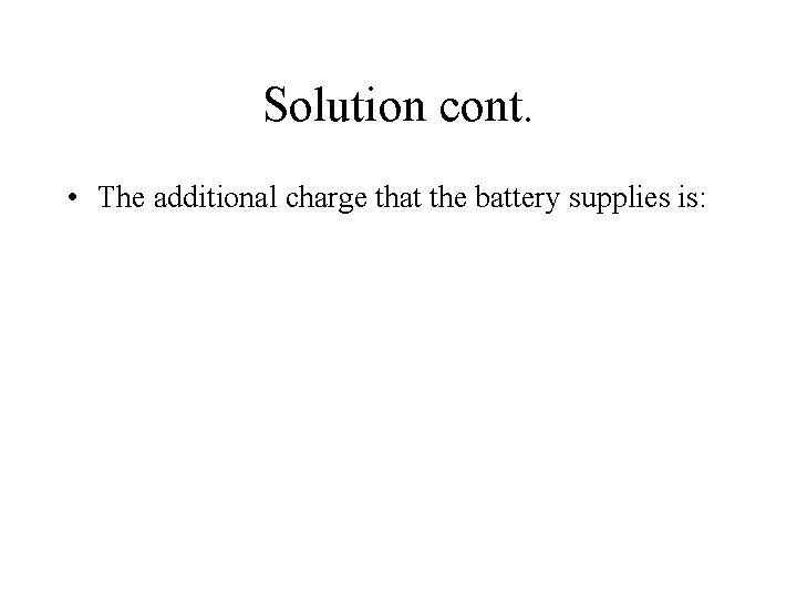 Solution cont. • The additional charge that the battery supplies is: 