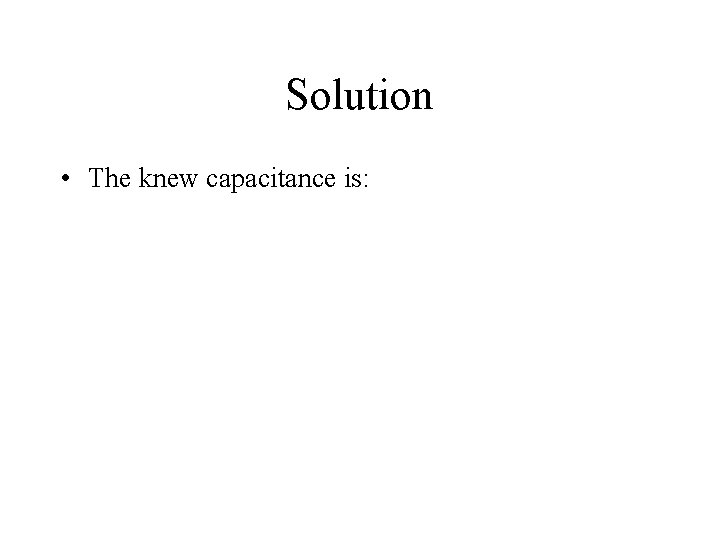 Solution • The knew capacitance is: 