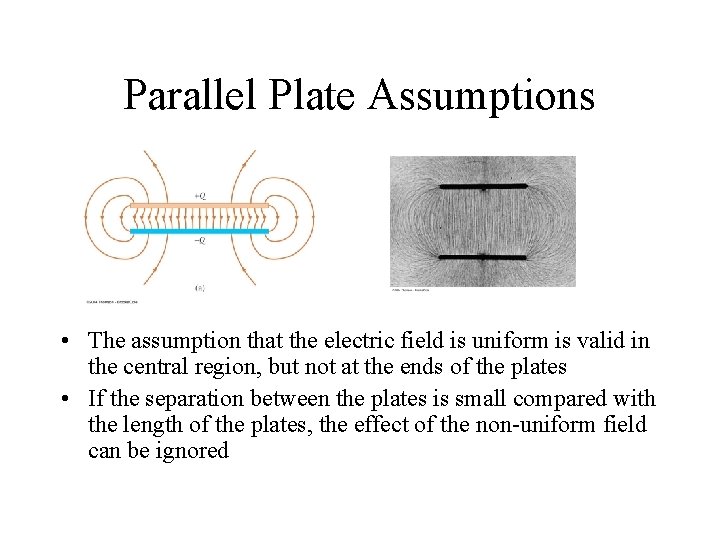 Parallel Plate Assumptions • The assumption that the electric field is uniform is valid