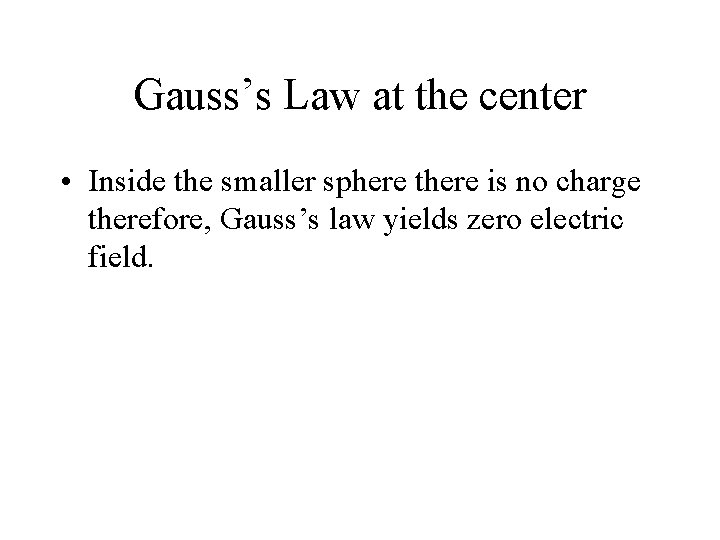 Gauss’s Law at the center • Inside the smaller sphere there is no charge