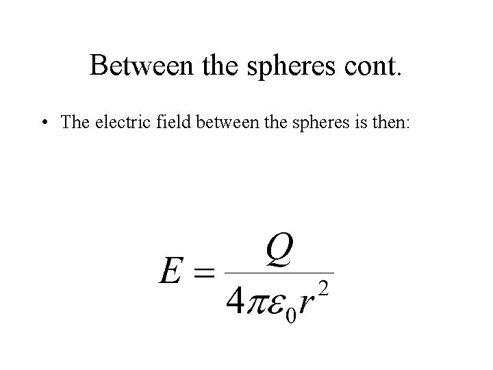 Between the spheres cont. • The electric field between the spheres is then: 