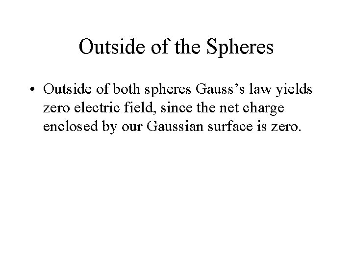 Outside of the Spheres • Outside of both spheres Gauss’s law yields zero electric