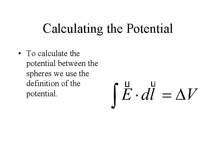 Calculating the Potential • To calculate the potential between the spheres we use the