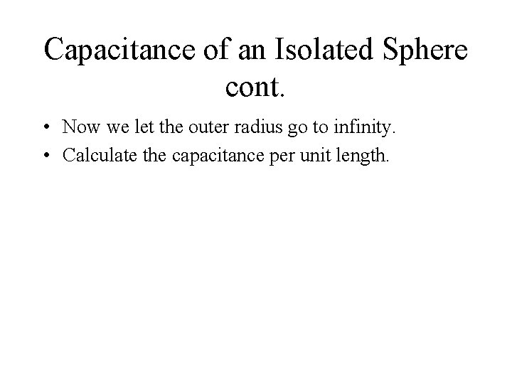 Capacitance of an Isolated Sphere cont. • Now we let the outer radius go