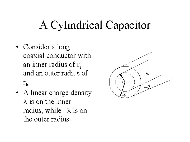 A Cylindrical Capacitor • Consider a long coaxial conductor with an inner radius of