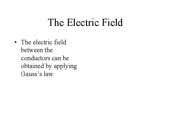 The Electric Field • The electric field between the conductors can be obtained by