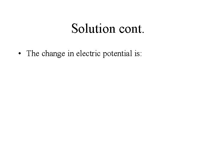 Solution cont. • The change in electric potential is: 