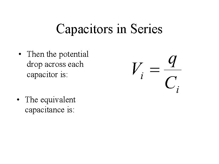 Capacitors in Series • Then the potential drop across each capacitor is: • The