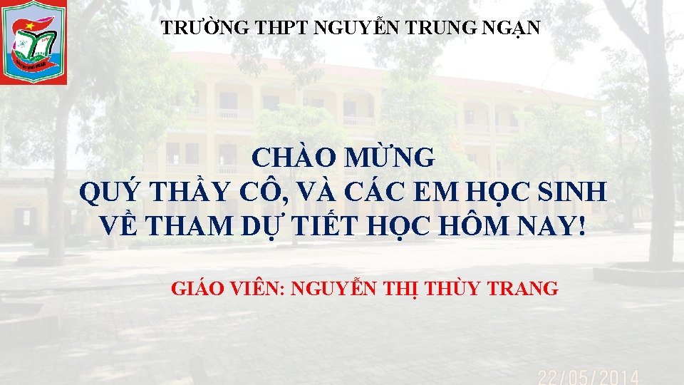 TRƯỜNG THPT NGUYỄN TRUNG NGẠN CHÀO MỪNG QUÝ THẦY CÔ, VÀ CÁC EM HỌC