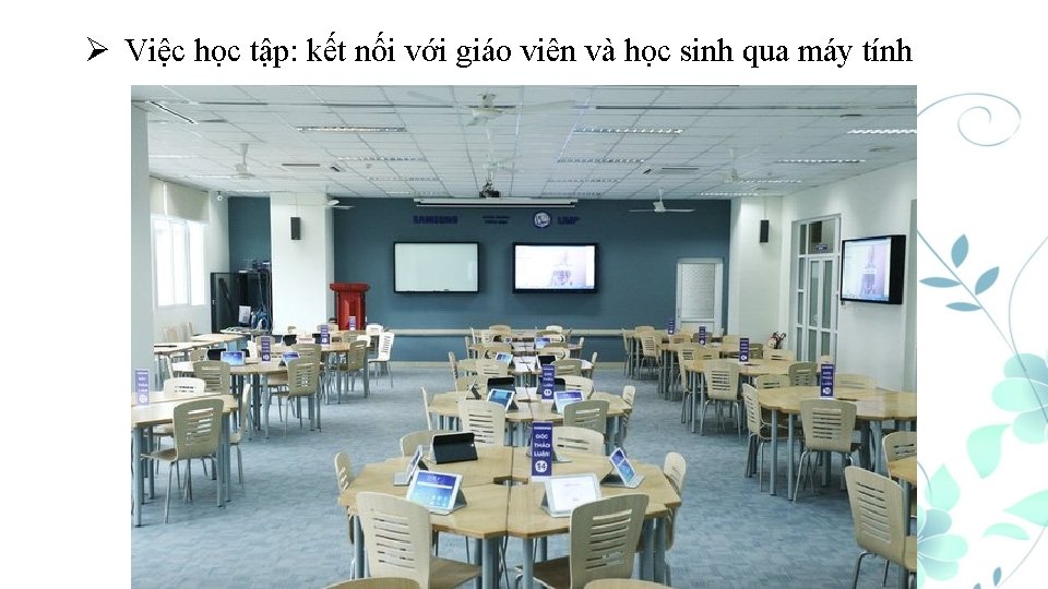 Ø Việc học tập: kết nối với giáo viên và học sinh qua máy