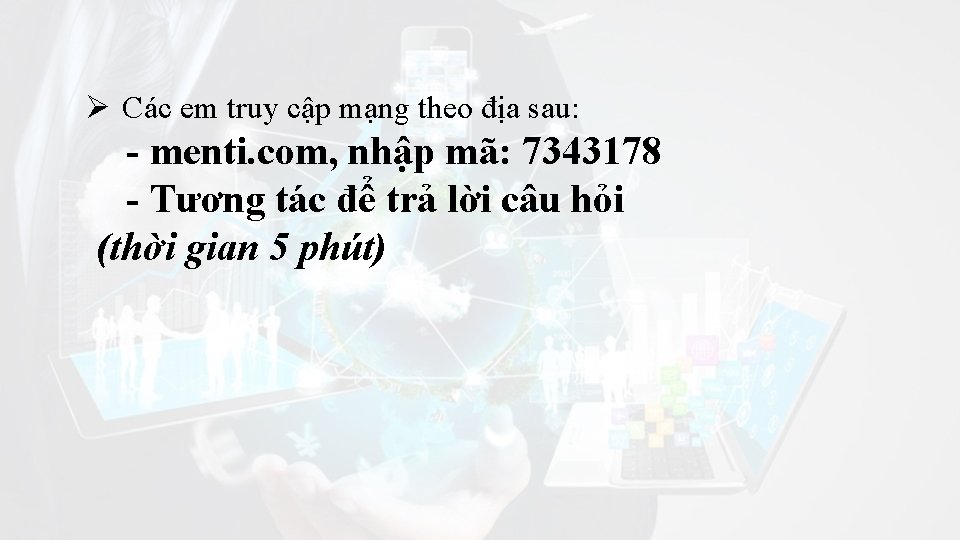 Ø Các em truy cập mạng theo địa sau: - menti. com, nhập mã: