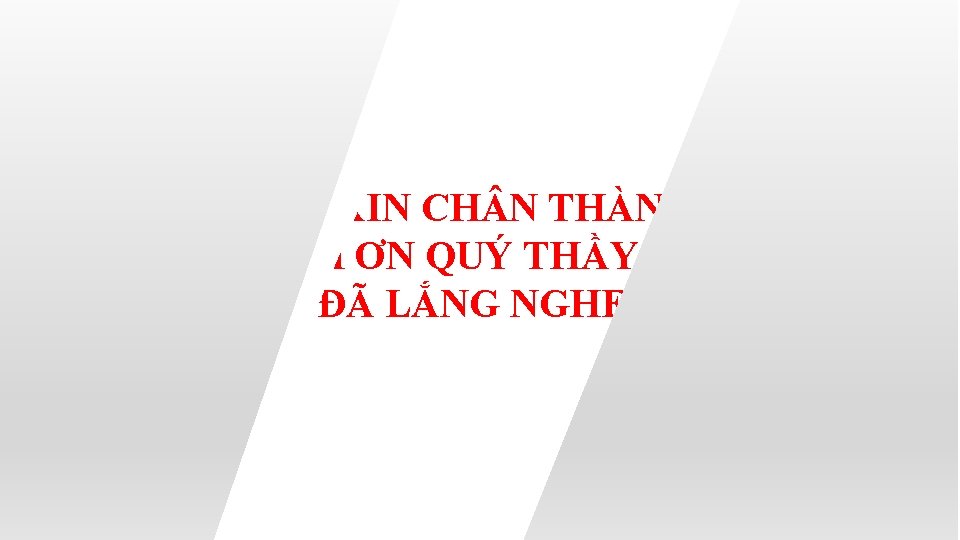 EM XIN CH N THÀNH CẢM ƠN QUÝ THẦY CÔ ĐÃ LẮNG NGHE! 