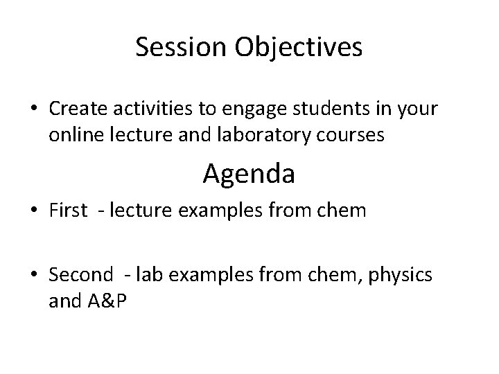 Session Objectives • Create activities to engage students in your online lecture and laboratory