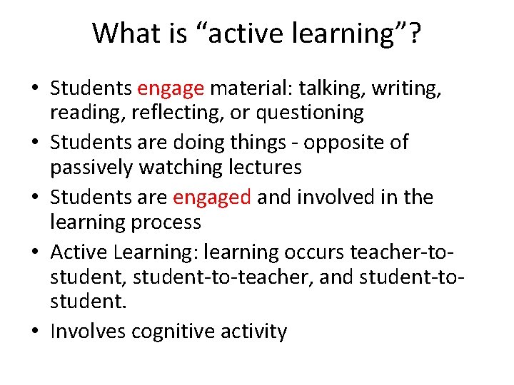 What is “active learning”? • Students engage material: talking, writing, reading, reflecting, or questioning