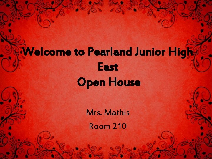 Welcome to Pearland Junior High East Open House Mrs. Mathis Room 210 