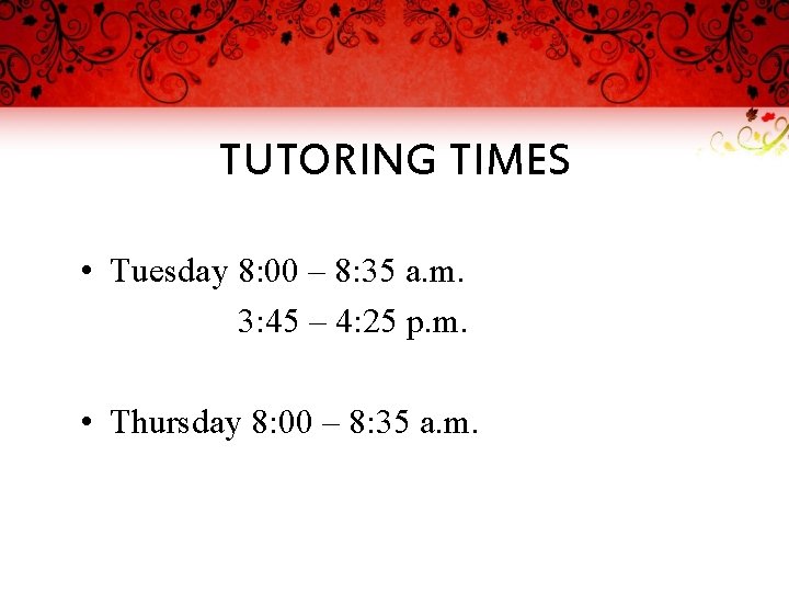 TUTORING TIMES • Tuesday 8: 00 – 8: 35 a. m. 3: 45 –