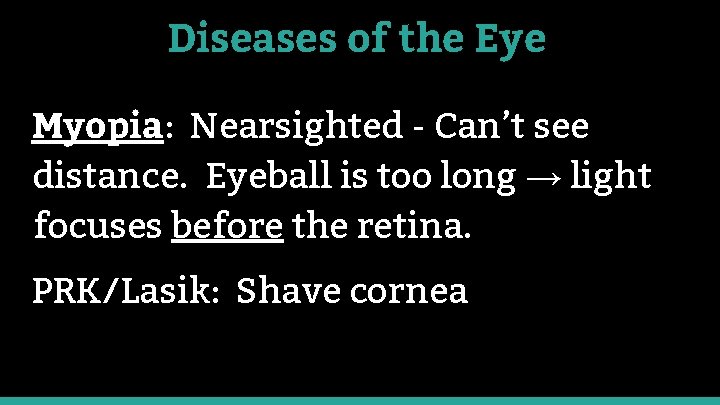 Diseases of the Eye Myopia: Nearsighted - Can’t see distance. Eyeball is too long