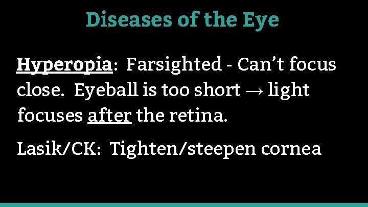 Diseases of the Eye Hyperopia: Farsighted - Can’t focus close. Eyeball is too short