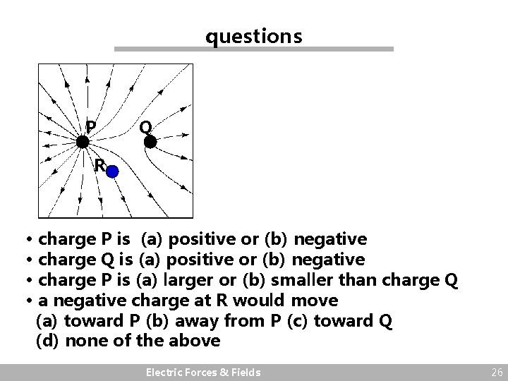 questions P Q R • charge P is (a) positive or (b) negative •