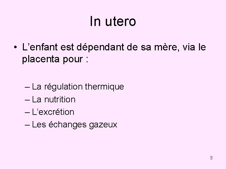 In utero • L’enfant est dépendant de sa mère, via le placenta pour :