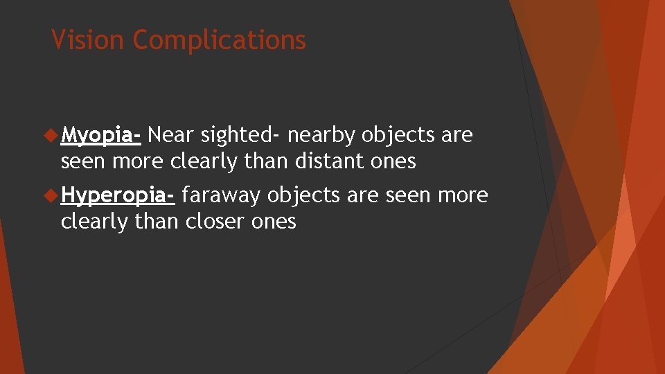 Vision Complications Myopia- Near sighted- nearby objects are seen more clearly than distant ones