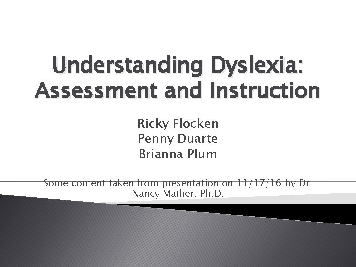 Understanding Dyslexia: Assessment and Instruction Ricky Flocken Penny Duarte Brianna Plum Some content taken