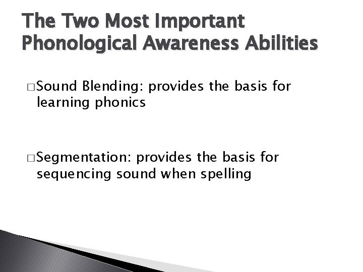 The Two Most Important Phonological Awareness Abilities � Sound Blending: provides the basis for