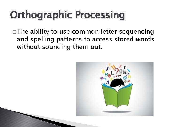 Orthographic Processing � The ability to use common letter sequencing and spelling patterns to