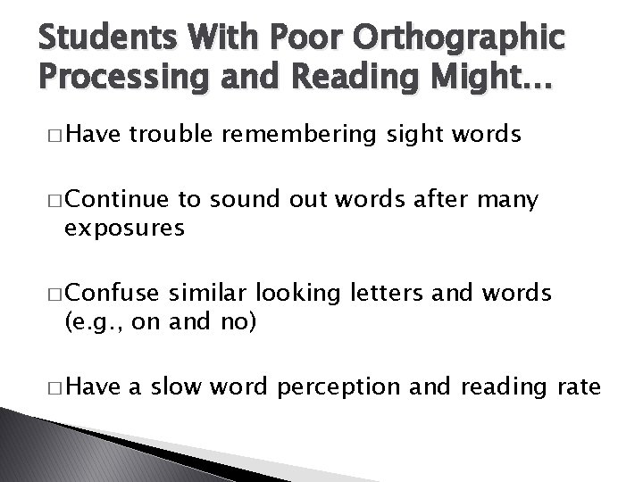 Students With Poor Orthographic Processing and Reading Might… � Have trouble remembering sight words