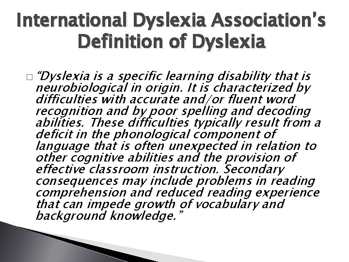 International Dyslexia Association’s Definition of Dyslexia � “Dyslexia is a specific learning disability that