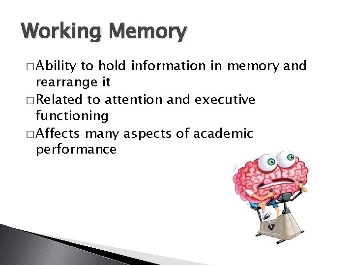 Working Memory � Ability to hold information in memory and rearrange it � Related