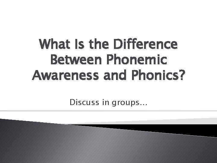 What Is the Difference Between Phonemic Awareness and Phonics? Discuss in groups… 