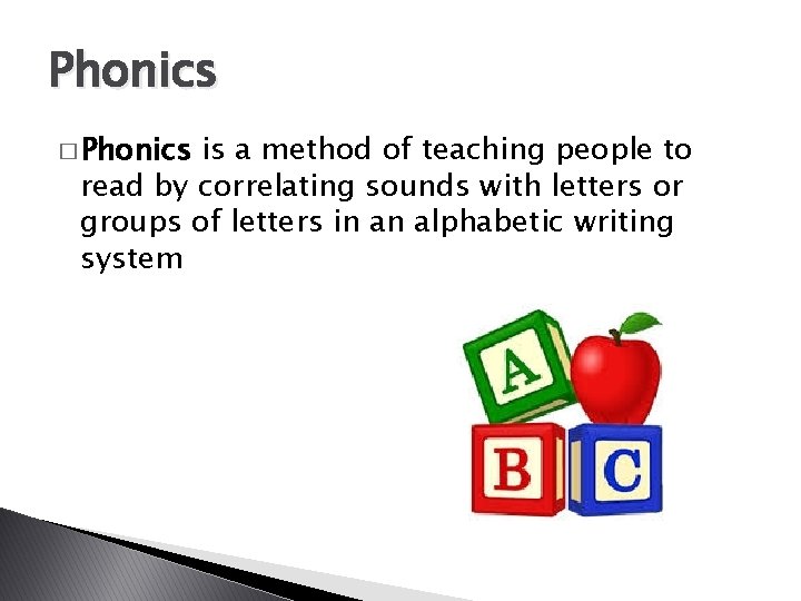 Phonics � Phonics is a method of teaching people to read by correlating sounds