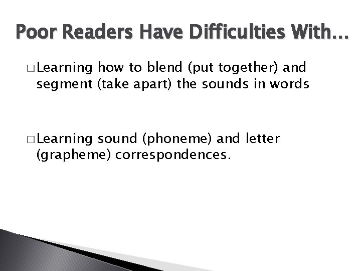 Poor Readers Have Difficulties With… � Learning how to blend (put together) and segment