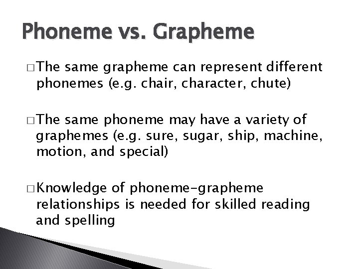 Phoneme vs. Grapheme � The same grapheme can represent different phonemes (e. g. chair,