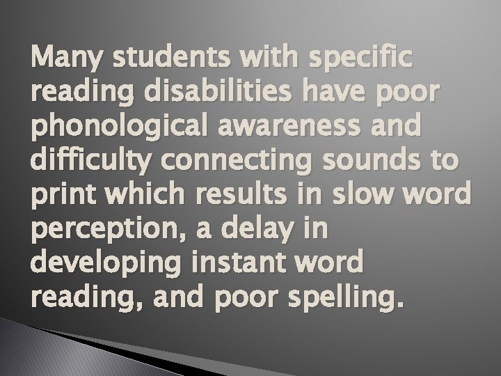 Many students with specific reading disabilities have poor phonological awareness and difficulty connecting sounds