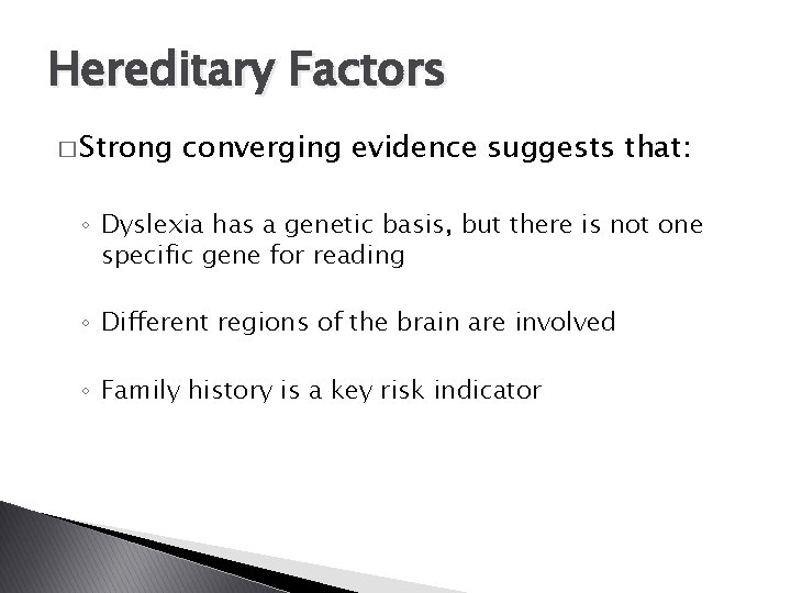 Hereditary Factors � Strong converging evidence suggests that: ◦ Dyslexia has a genetic basis,